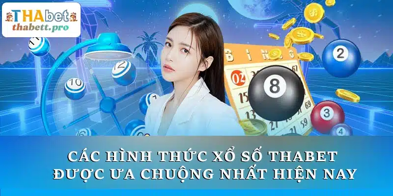 Các hình thức Xổ Số THABET được ưa chuộng nhất hiện nay