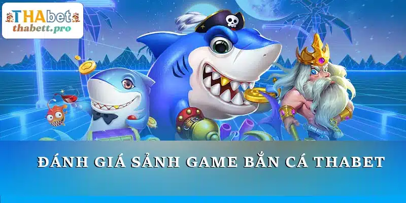 Đánh giá sảnh game Bắn cá THABET