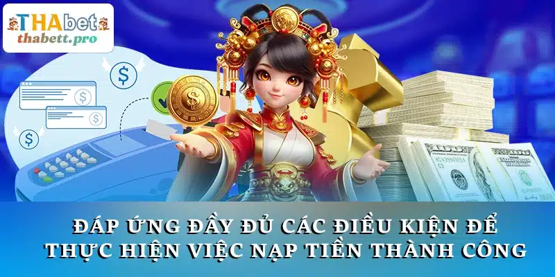 Đáp ứng đầy đủ các điều kiện để thực hiện việc nạp tiền thành công