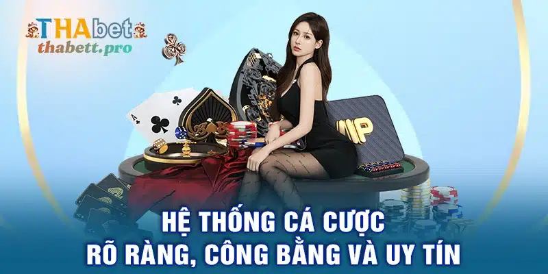 Hệ thống cá cược rõ ràng, công bằng và uy tín