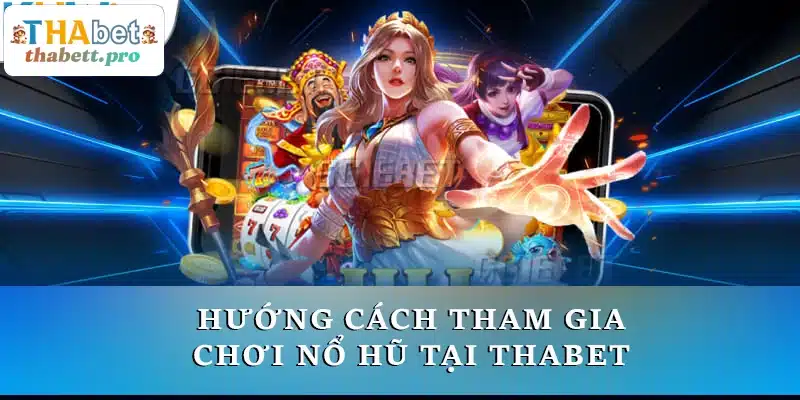 Hướng cách tham gia chơi nổ hũ tại THABET