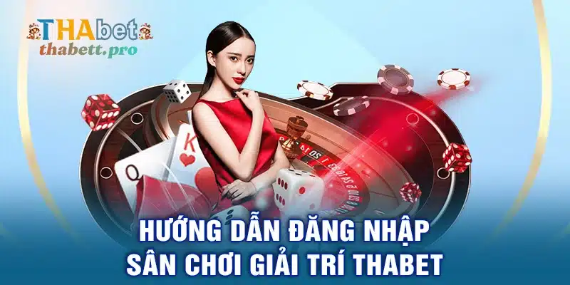 Hướng dẫn đăng nhập sân chơi giải trí THABET