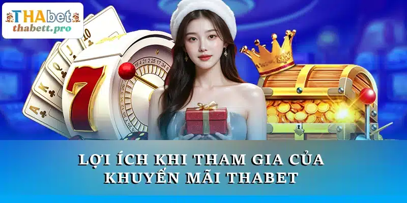 Lợi ích khi tham gia của khuyến mãi THABET