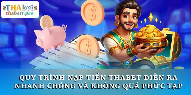 Quy trình nạp tiền THABET diễn ra nhanh chóng và không quá phức tạp