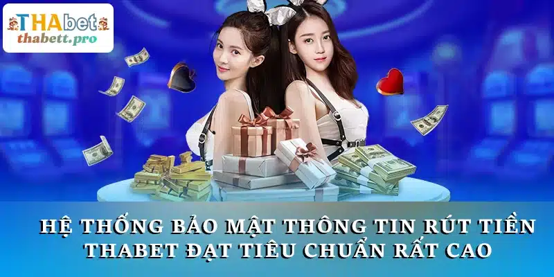 Hệ thống bảo mật thông tin rút tiền THABET đạt tiêu chuẩn rất cao