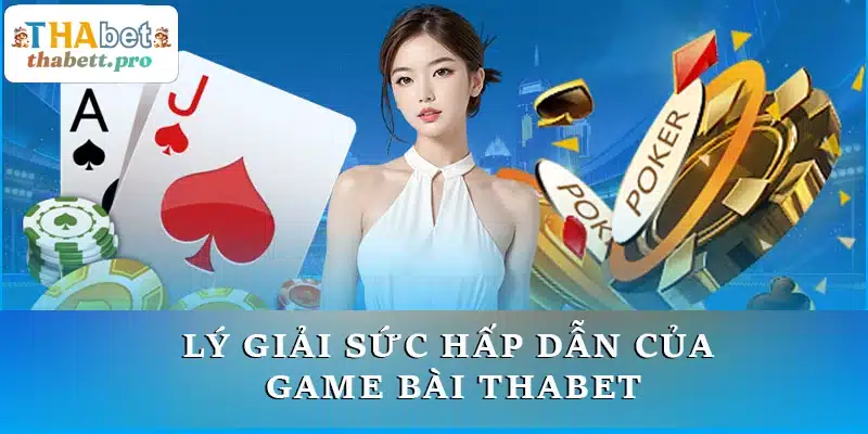 Lý giải sức hấp dẫn của game bài THABET