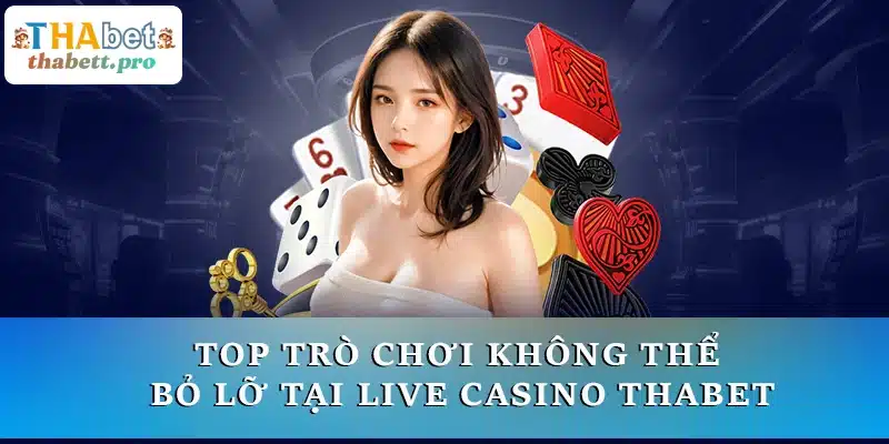 Top trò chơi không thể bỏ lỡ tại Live casino THABET