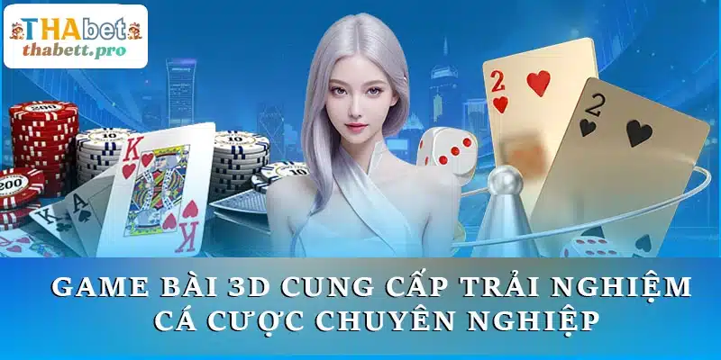 Game bài 3D cung cấp một trải nghiệm cá cược chuyên nghiệp