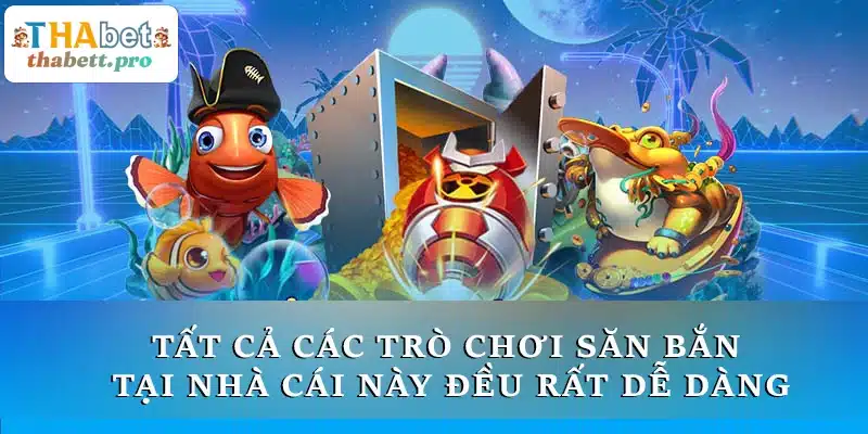 Tất cả các trò chơi săn bắn tại nhà cái này đều rất dễ dàng